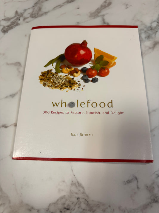 Wholefood: 300 Recipes to Restore, Nourish, and Delight
