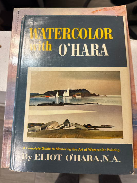 Watercolor with O'Hara hardcover guide to mastering watercolor painting by Eliot O'Hara